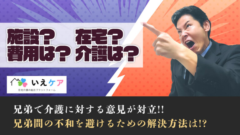 兄弟で介護に対する意見が対立？関係悪化にどうする？