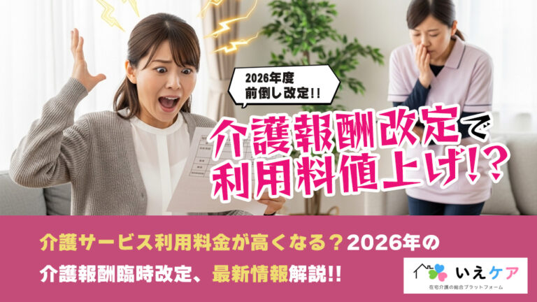 【2026年介護報酬改定】前倒し改定で介護サービス利用料は上がる？家族が知っておきたい最新情報まとめ